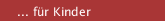 ... f&uuml;r Kinder