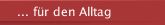 ... f&uuml;r den Alltag